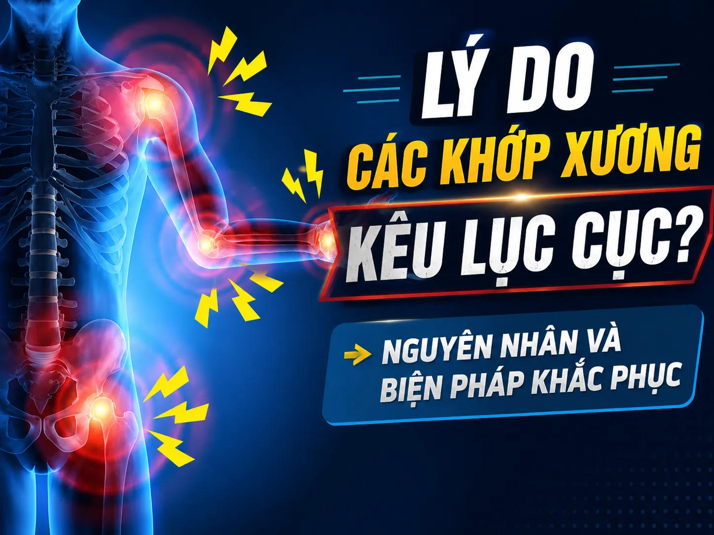 Lý do các khớp xương kêu lục cục? Nguyên nhân và biện pháp khắc phục